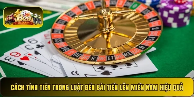 cach-tinh-tien-trong-luat-den-bai-tien-len-mien-nam-hieu-qua